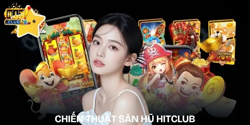 Chiến Thuật Săn Hũ Hitclub | 4 Kinh Nghiệm Tránh Cháy Vốn chien thuat san hu hitclub